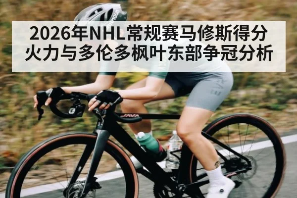 2026年NHL常规赛马修斯得分火力与多伦多枫叶东部争冠分析