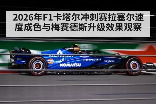 2026年F1卡塔尔冲刺赛拉塞尔速度成色与梅赛德斯升级效果观察